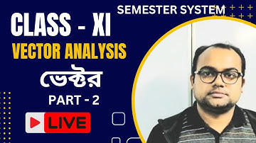CLASS - XI | VECTOR ANALYSIS  PART - 2 | ভেক্টর | একাদশ শ্রেণী | PHYSICS | SEMESTER SYSTEM