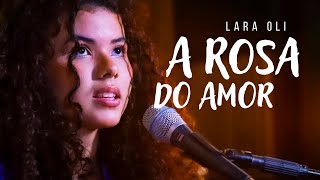 A Rosa do Amor | Lara Oli