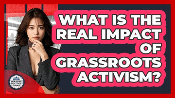 What Is The Real Impact Of Grassroots Activism? - Making Politics Simple