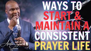 WAYS TO START AND MAINTAIN A CONSISTENT PRAYER LIFE - APOSTLE JOSHUA SELMAN SERMON 2024