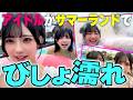 【びしょ濡れ】アイドルがサマーランドで大はしゃぎ