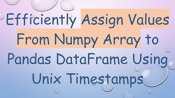 Efficiently Assign Values From Numpy Array to Pandas DataFrame Using Unix Timestamps