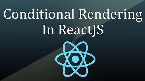 Conditional Rendering In ReactJS