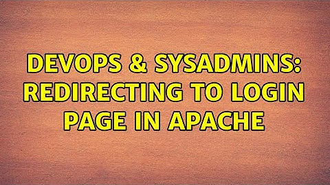 DevOps & SysAdmins: Redirecting to Login page in apache
