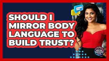 Should I Mirror Body Language To Build Trust?