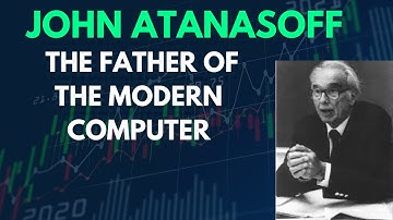 John Atanasoff : The Father of the Modern Computer