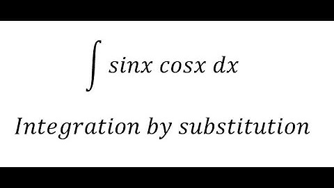 Calculus Help: Integral ∫ sinx cosx dx - Integration by substitution - Techniques
