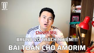 CHUYỆN MU: TẤT CẢ TẠI BRUNO, BÀI TOÁN CHO AMORIM | UNITED 21+