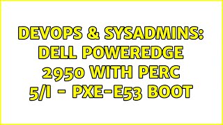 DevOps & SysAdmins: Dell PowerEdge 2950 with PERC 5/i - pxe-e53 boot Net Worth