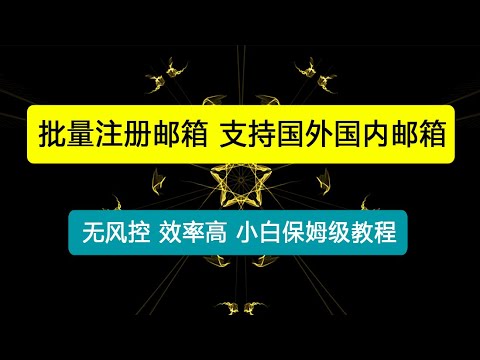 批量注册邮箱，支持国外国内邮箱，无风控，效率高，小白保姆级教程