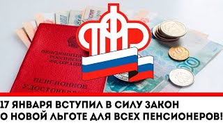 17 января ВСТУПИЛ В СИЛУ закон о новой льготе для всех пенсионеров!