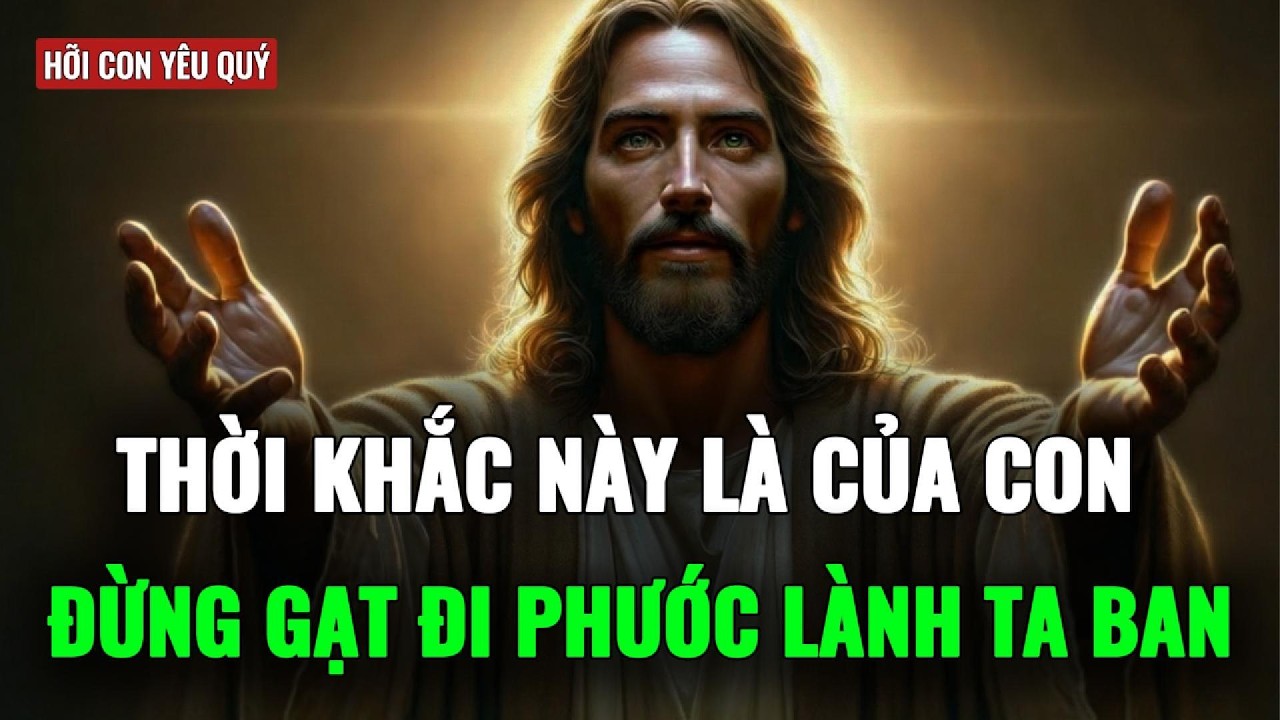 🔴ĐÂY LÀ THỜI KHẮC CỦA CON - ĐỪNG TỪ CHỐI PHƯỚC LÀNH TA DÀNH RIÊNG CHO CON | THÔNG ĐIỆP TỪ CHÚA