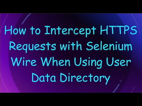 How to Intercept HTTPS Requests with Selenium Wire When Using User Data Directory
