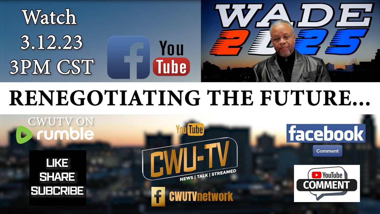 CWUTV WADE 2025 S1E6 RENEGOTIATING THE FUTURE... 3.12.23 3PM