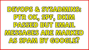 DevOps & SysAdmins: PTR OK, SPF, DKIM passed but email messages are marked as Spam by Google?