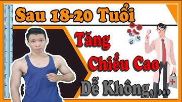 🔴Sau 18- 20 Tuổi Có Thể Cao Được Nữa Không, MBNguyenFitness#1