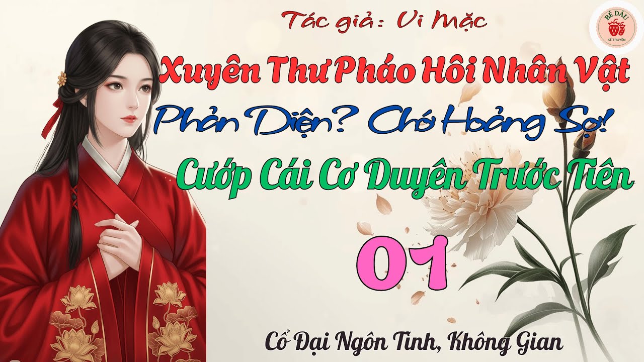 01 - Xuyên Thư Pháo Hôi Nhân Vật Phản Diện? Chớ Hoảng Sợ! Cướp Cái Cơ Duyên Trước Tiên