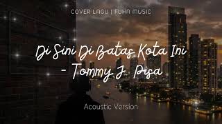 Download Lagu Di Sini Di Batas Kota Ini – Tommy J. Pisa (Cover Akustik Fuhamusic Syahdu | Lagu Nostalgia MP3