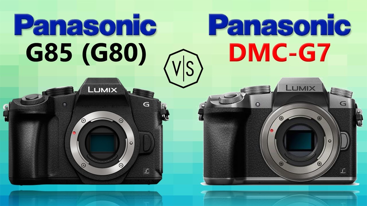 Panasonic Lumix Dmc G85 G80 Vs Panasonic Lumix Dmc G7 Youtube