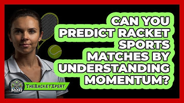 Can You Predict Racket Sports Matches By Understanding Momentum? - The Racket Xpert