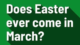 Does Easter ever come in March?