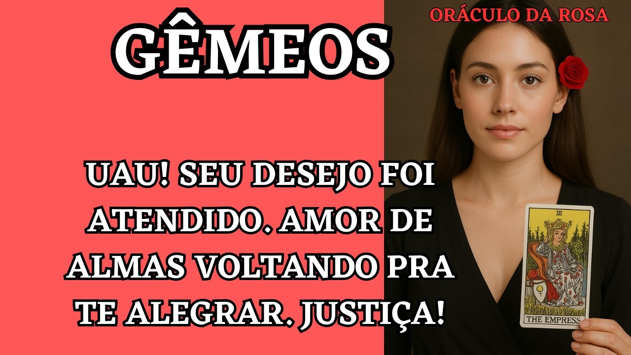 Gêmeos - Uau! Seu Desejo foi atendido. Amor de almas voltando pra te alegrar. Justiça!