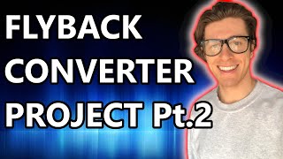 FLYBACK CONVERTER PROJECT PT 2 | 24V, 120W FLYBACK CONVERTER EXAMPLE | POWER SUPPLY EXAMPLE PROJECT