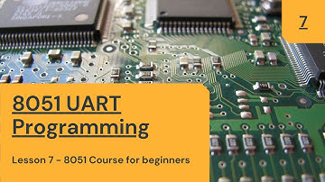 Complete 8051 Tutorial Course | Lesson 7: How to program UART in 8051 | Serial Communication in 8051
