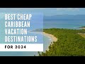 Best cheap caribbean vacation destinations for 2024