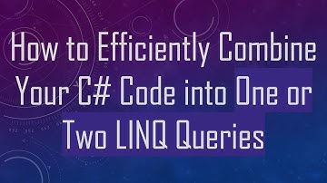 How to Efficiently Combine Your C# Code into One or Two LINQ Queries