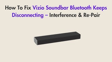 How To Fix Vizio Soundbar Bluetooth Keeps Disconnecting – Interference & Re-Pair