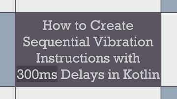 How to Create Sequential Vibration Instructions with 300ms Delays in Kotlin