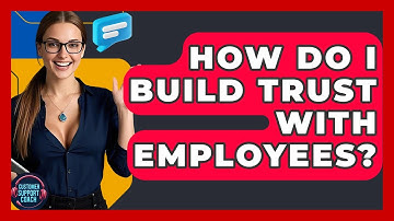 How Do I Build Trust With Employees? - Customer Support Coach