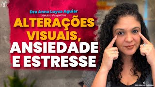 ALTERAÇÕE VISUAIS, ANSIEDADE E ESTRESSE | Dra. Anna Luyza Aguiar