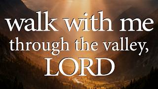 LORD, Walk With Me Through The Valley  —  Christian Prayer for Strength in Hard Times