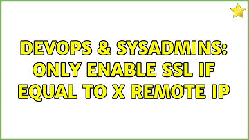 DevOps & SysAdmins: Only enable SSL if equal to x remote ip
