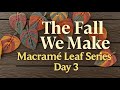 The Fall We Make — Macramé Leaf Series — Day 3