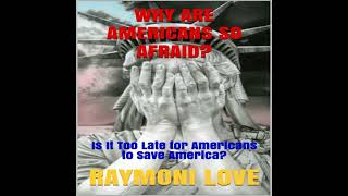 Why are Americans So Afraid?: Is It Too Late For Americans to Save America - Raymoni Love