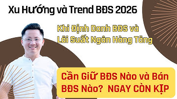 Xu Hướng và Trend BĐS 2026 Khi Định Danh BĐS và Lãi Suất Ngân Hàng Tăng
