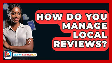 How Do You Manage Local Reviews? - SearchEnginesHub.com