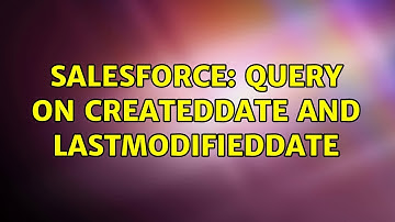 Salesforce: Query on CreatedDate and LastModifiedDate