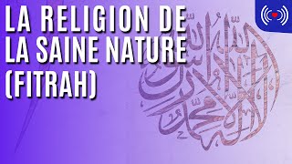 L’ISLAM, LA RELIGION DE LA SAINE NATURE (FITRAH)