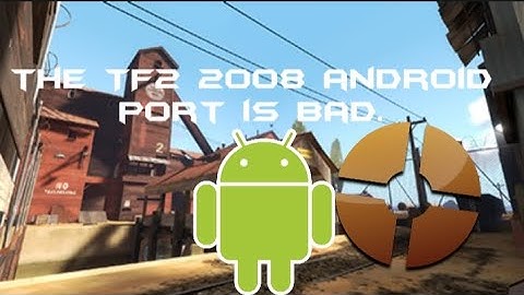 The TF2 2008 Android Port is BAD, and here