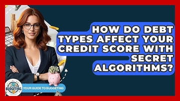 How Do Debt Types Affect Your Credit Score With Secret Algorithms? - Your Guide to Budgeting