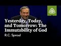 R.C. Sproul: Yesterday, Today, and Tomorrow: The Immutability of God
