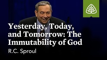 R.C. Sproul: Yesterday, Today, and Tomorrow: The Immutability of God