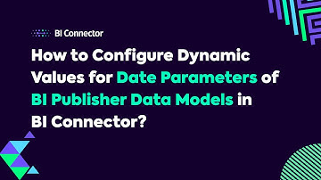 How to Configure Dynamic Values for Date Parameters of BI Publisher Data Models in BI Connector?