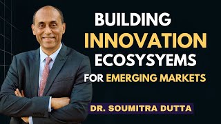 Building Innovation Ecosystems in Emerging Markets - Dr. Soumitra Dutta