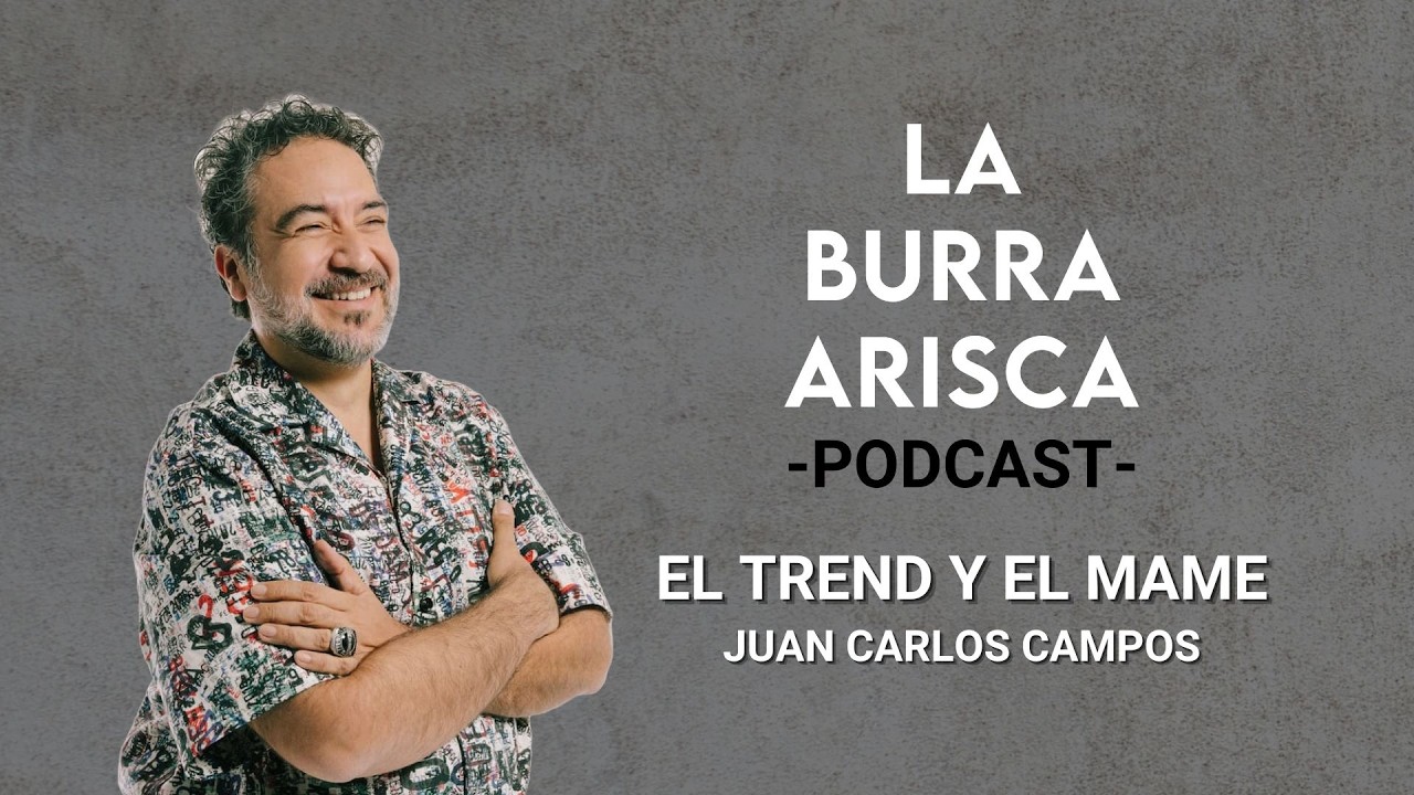 LA BURRA ARISCA | EP 204: EL TREND Y EL MAME | JUAN CARLOS CAMPOS