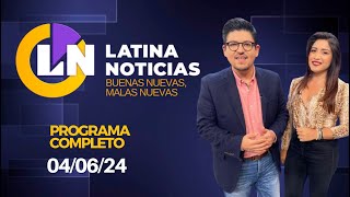 LATINA EN VIVO: BUENAS NUEVAS, MALAS NUEVAS - MARTES 04 DE JUNIO DE 2024